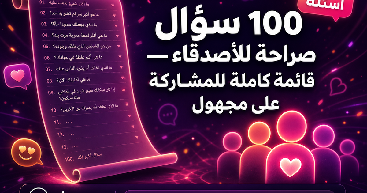 100 سؤال صراحة للأصدقاء — قائمة كاملة للمشاركة على مجهول — مجهول