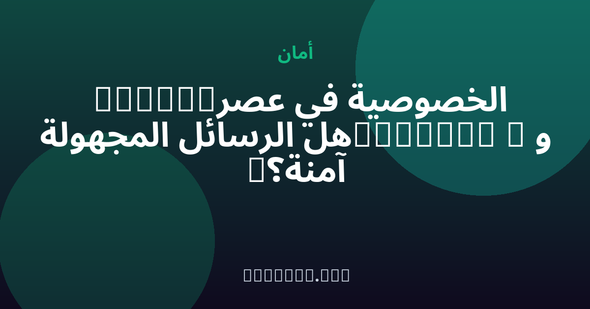 الخصوصية في عصر Gemini وChatGPT — هل الرسائل المجهولة آمنة؟ — مجهول